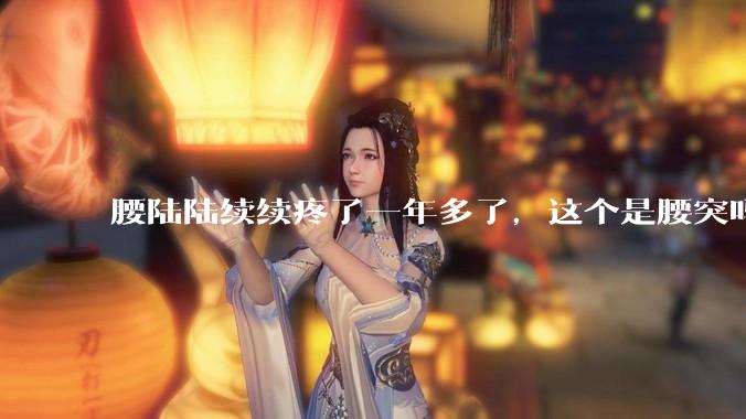 腰陆陆续续疼了一年多了，这个是腰突吗?